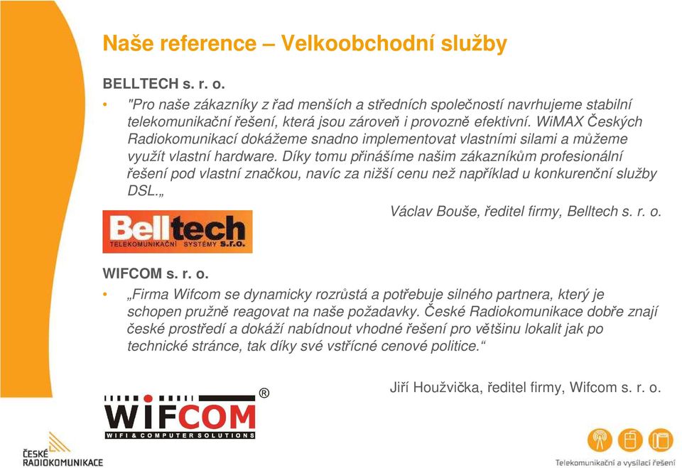 Díky tomu přinášíme našim zákazníkům profesionální řešení pod vlastní značkou, navíc za nižší cenu než například u konkurenční služby DSL. Václav Bouše, ředitel firmy, Belltech s. r. o.