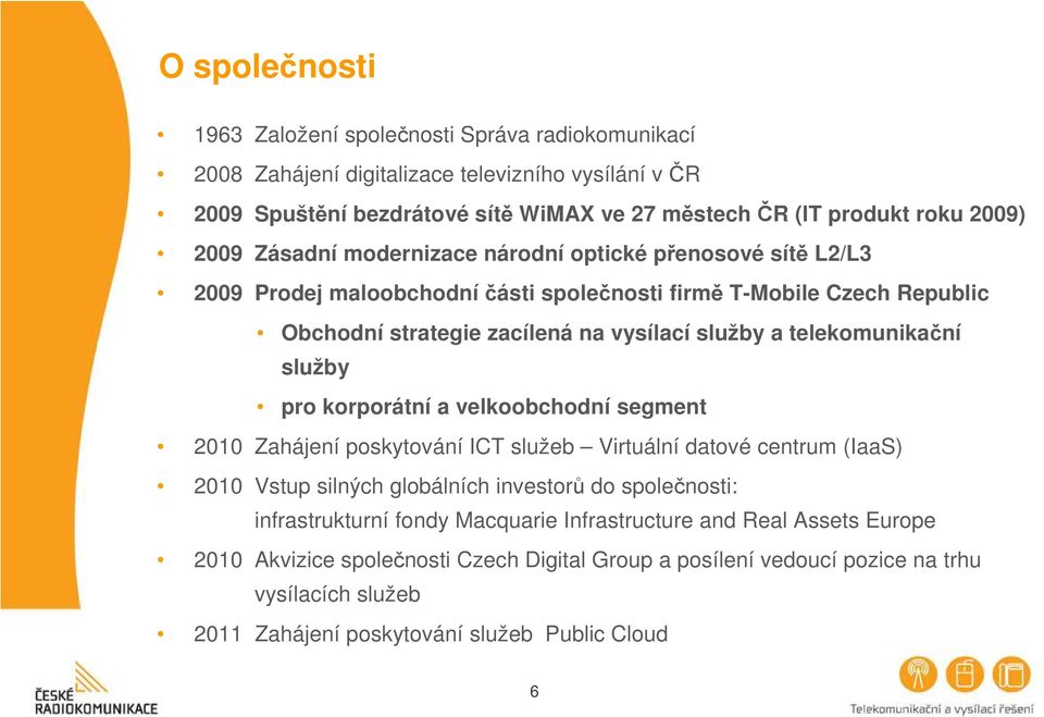 telekomunikační služby pro korporátní a velkoobchodní segment 2010 Zahájení poskytování ICT služeb Virtuální datové centrum (IaaS) 2010 Vstup silných globálních investorů do společnosti: