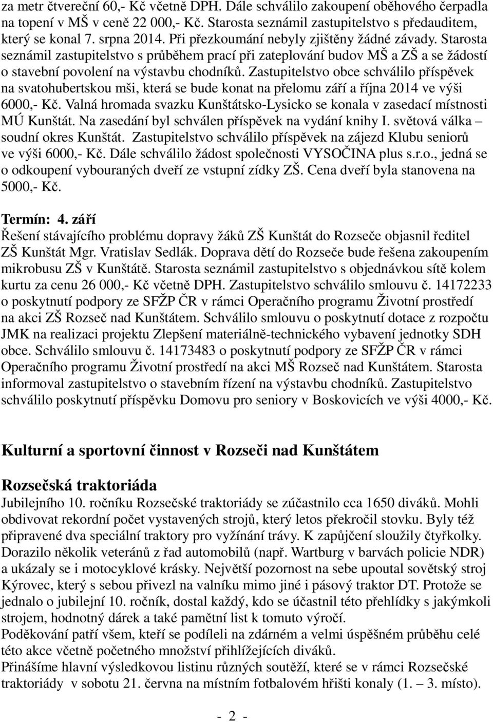 Zastupitelstvo obce schválilo příspěvek na svatohubertskou mši, která se bude konat na přelomu září a října 2014 ve výši 6000,- Kč.