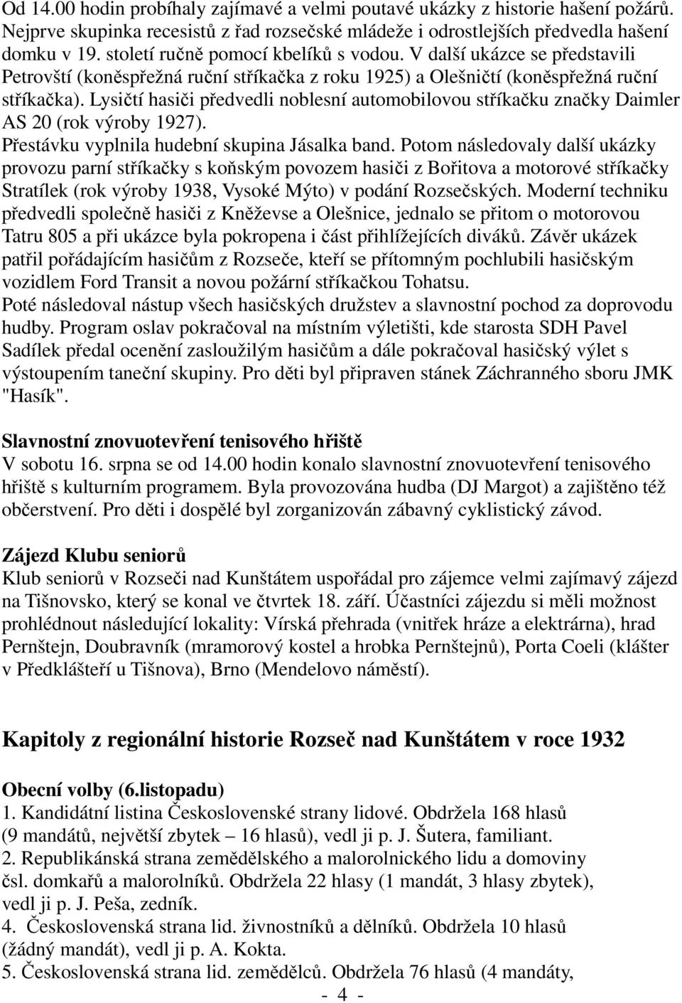 Lysičtí hasiči předvedli noblesní automobilovou stříkačku značky Daimler AS 20 (rok výroby 1927). Přestávku vyplnila hudební skupina Jásalka band.