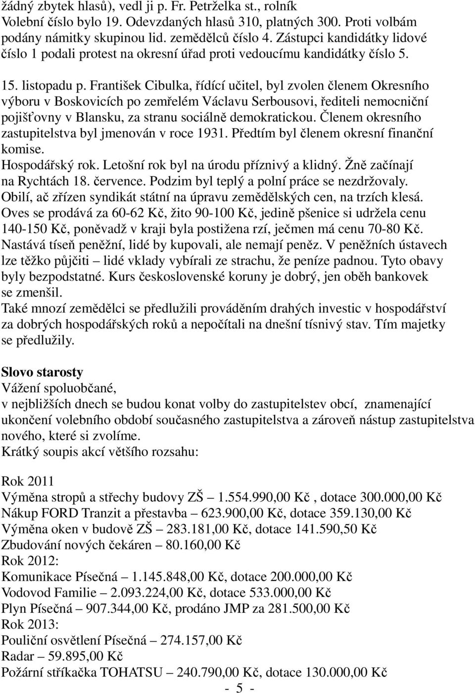 František Cibulka, řídící učitel, byl zvolen členem Okresního výboru v Boskovicích po zemřelém Václavu Serbousovi, řediteli nemocniční pojišťovny v Blansku, za stranu sociálně demokratickou.