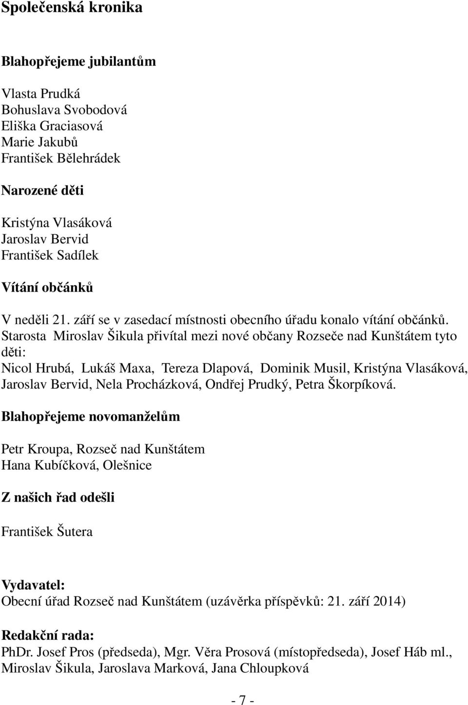 Starosta Miroslav Šikula přivítal mezi nové občany Rozseče nad Kunštátem tyto děti: Nicol Hrubá, Lukáš Maxa, Tereza Dlapová, Dominik Musil, Kristýna Vlasáková, Jaroslav Bervid, Nela Procházková,