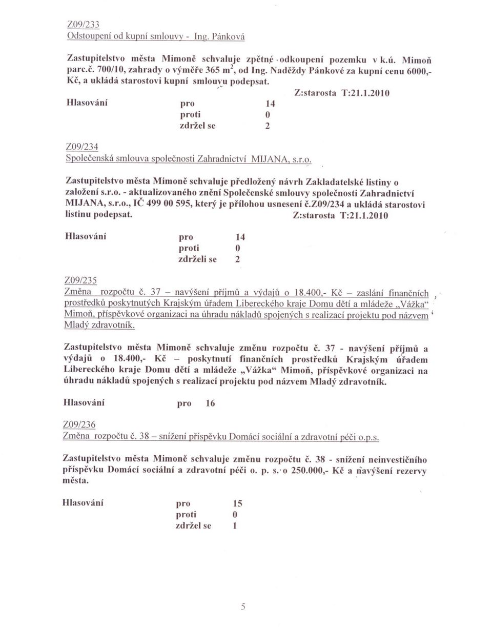 r.o. - aktualizovaného znení Spolecenské smlouvy spolecnosti Zahradnictví MIJANA, s.r.o., IC 499 00 595, který je prílohou usnesení C.Z09/34 a ukládá starostovi listinu podepsat. Z:starosta T:.