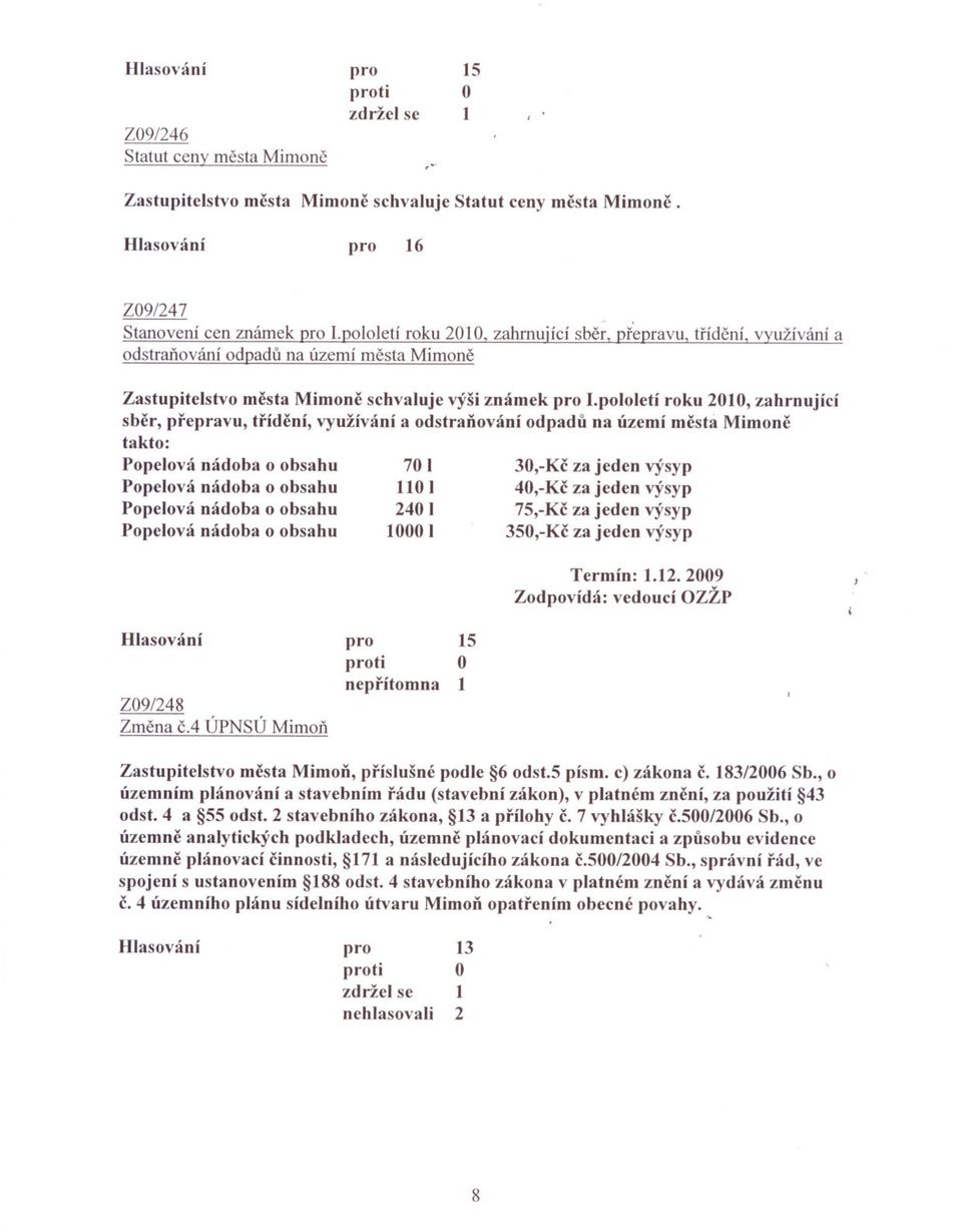 pololetí roku 00, zahrnující sber, prepravu, trídení, využívání a odstranování odpadu na území mesta Mimone takto: Popelová nádoba o obsahu 70 30,-Kc za jeden výsyp Popelová nádoba o obsahu 0 40,-Kc