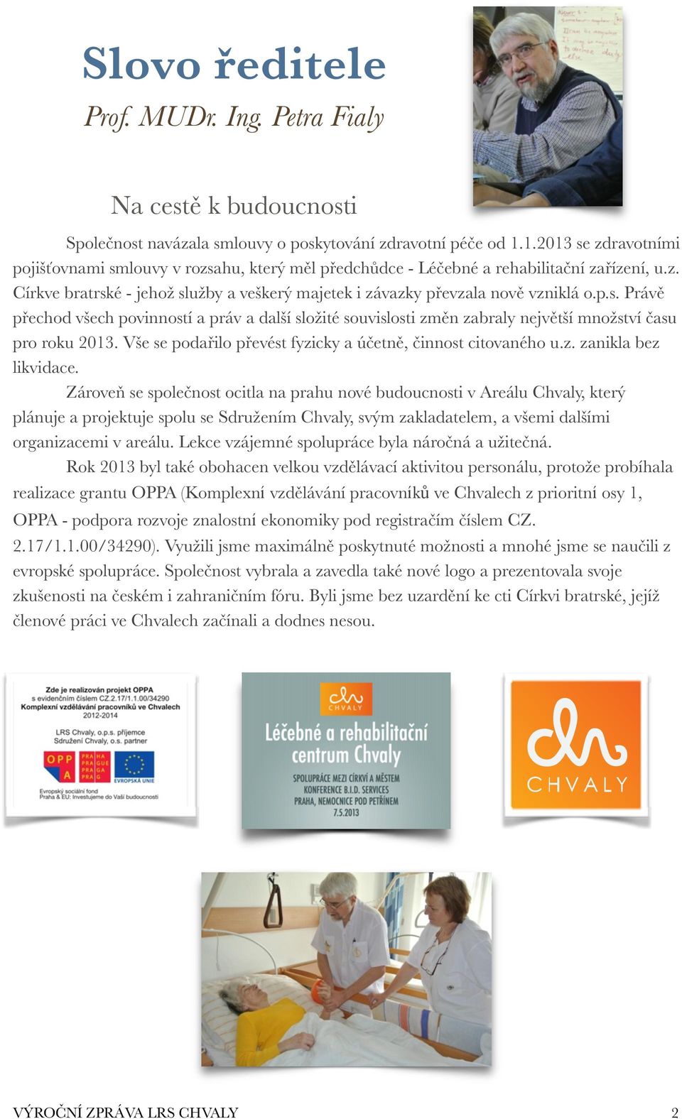 p.s. Právě přechod všech povinností a práv a další složité souvislosti změn zabraly největší množství času pro roku 2013. Vše se podařilo převést fyzicky a účetně, činnost citovaného u.z. zanikla bez likvidace.