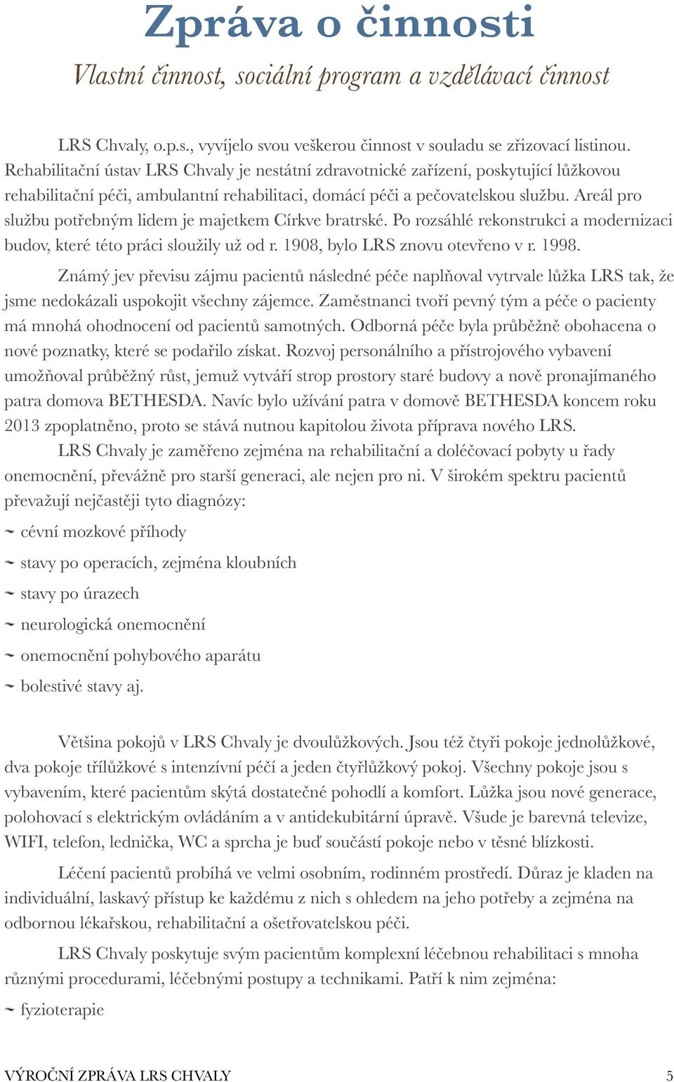 Areál pro službu potřebným lidem je majetkem Církve bratrské. Po rozsáhlé rekonstrukci a modernizaci budov, které této práci sloužily už od r. 1908, bylo LRS znovu otevřeno v r. 1998.