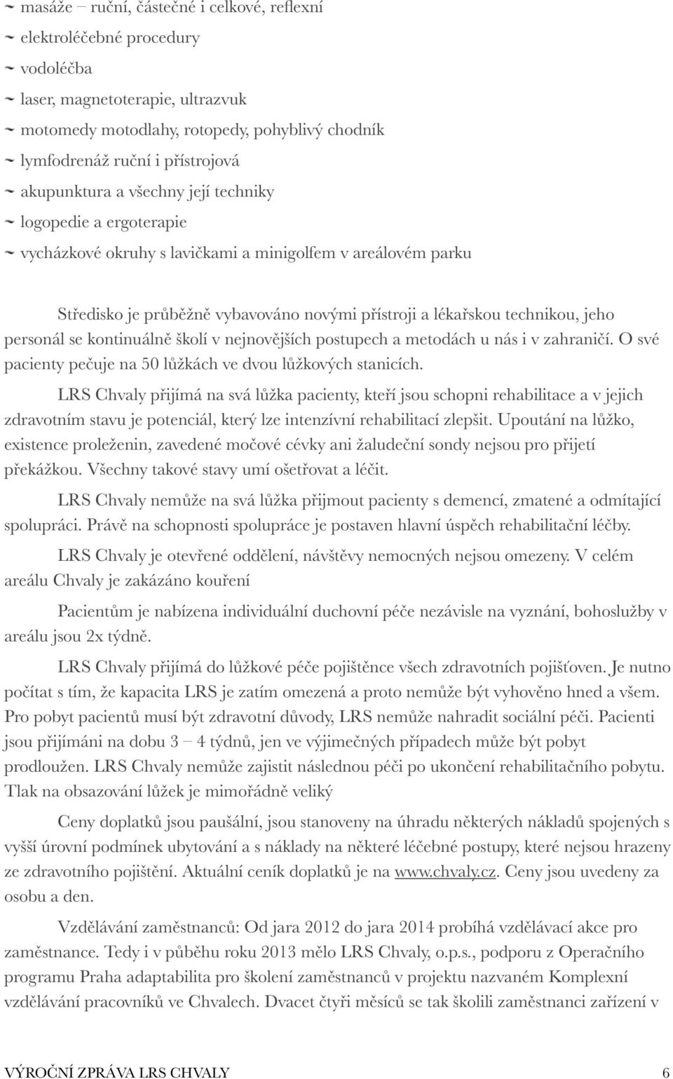 personál se kontinuálně školí v nejnovějších postupech a metodách u nás i v zahraničí. O své pacienty pečuje na 50 lůžkách ve dvou lůžkových stanicích.