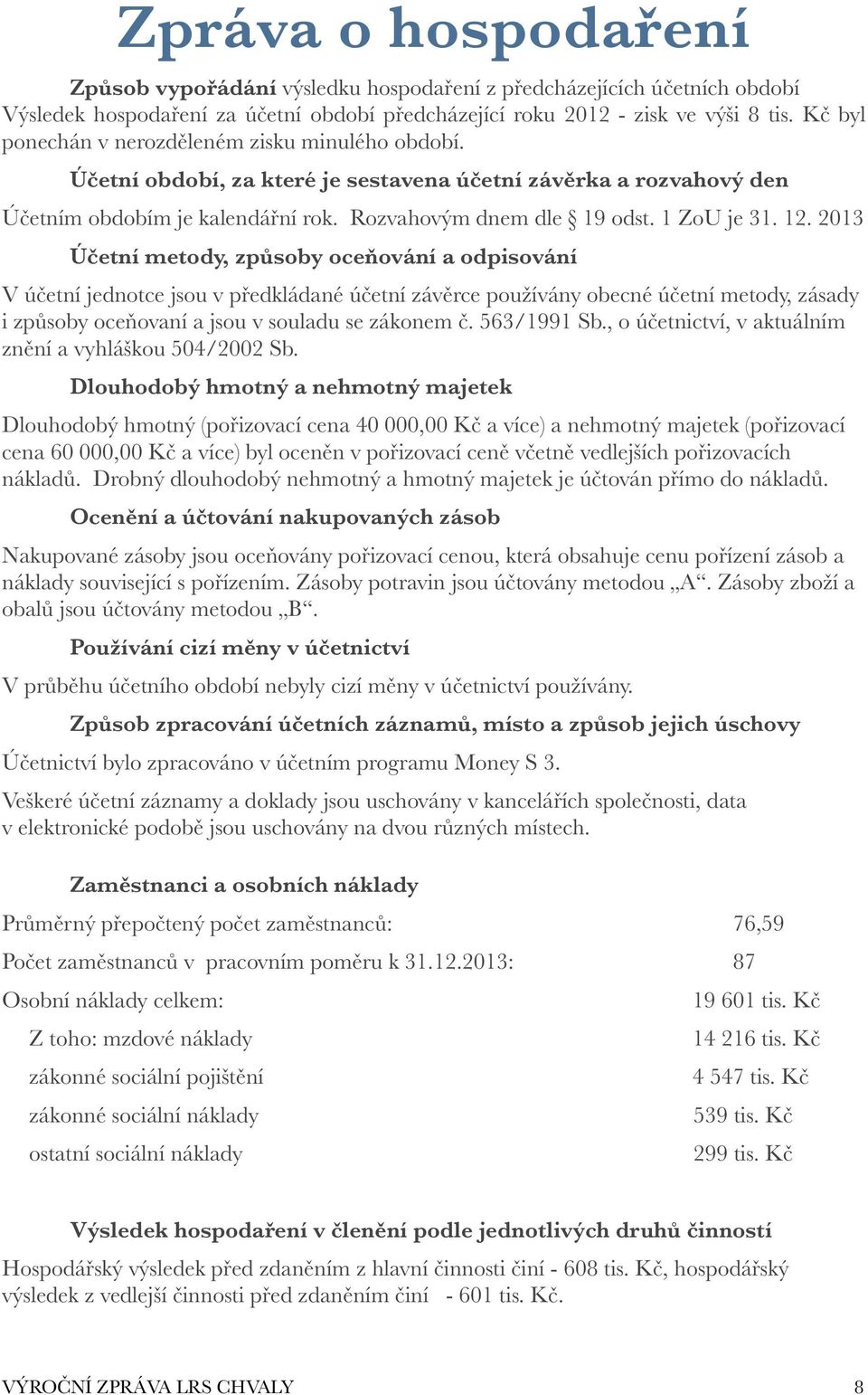 12. 2013 Účetní metody, způsoby oceňování a odpisování V účetní jednotce jsou v předkládané účetní závěrce používány obecné účetní metody, zásady i způsoby oceňovaní a jsou v souladu se zákonem č.