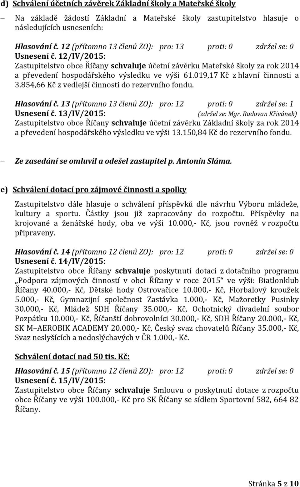 12/IV/2015: Zastupitelstvo obce Říčany schvaluje účetní závěrku Mateřské školy za rok 2014 a převedení hospodářského výsledku ve výši 61.019,17 Kč z hlavní činnosti a 3.