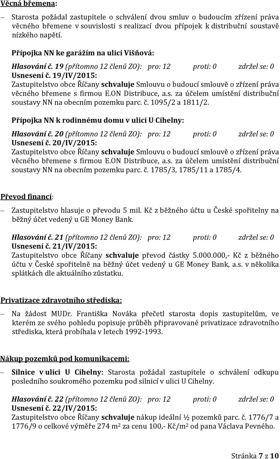 19/IV/2015: Zastupitelstvo obce Říčany schvaluje Smlouvu o budoucí smlouvě o zřízení práva věcného břemene s firmou E.ON Distribuce, a.s. za účelem umístění distribuční soustavy NN na obecním pozemku parc.