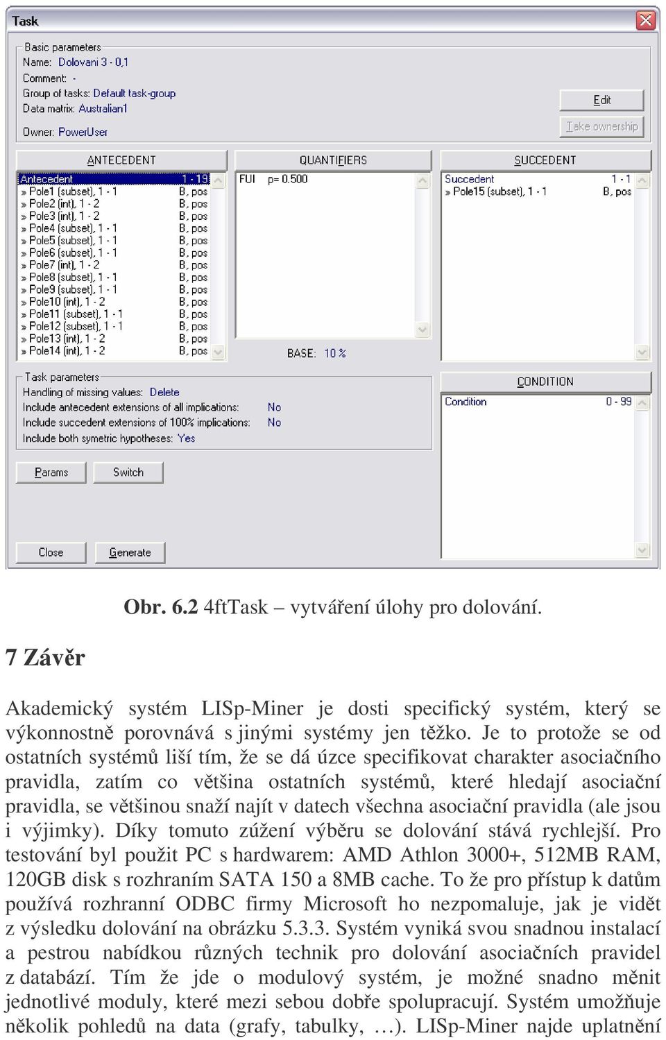 najít v datech všechna asociační pravidla (ale jsou i výjimky). Díky tomuto zúžení výběru se dolování stává rychlejší.