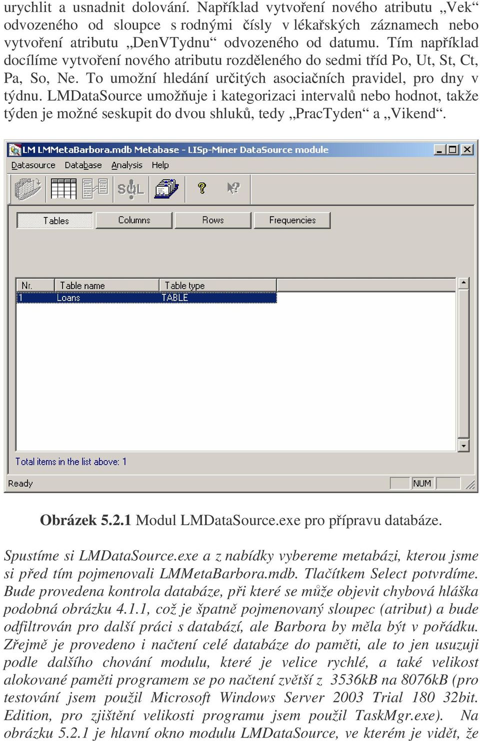 LMDataSource umožňuje i kategorizaci intervalů nebo hodnot, takže týden je možné seskupit do dvou shluků, tedy PracTyden a Vikend. Obrázek 5.2.1 Modul LMDataSource.exe pro přípravu databáze.