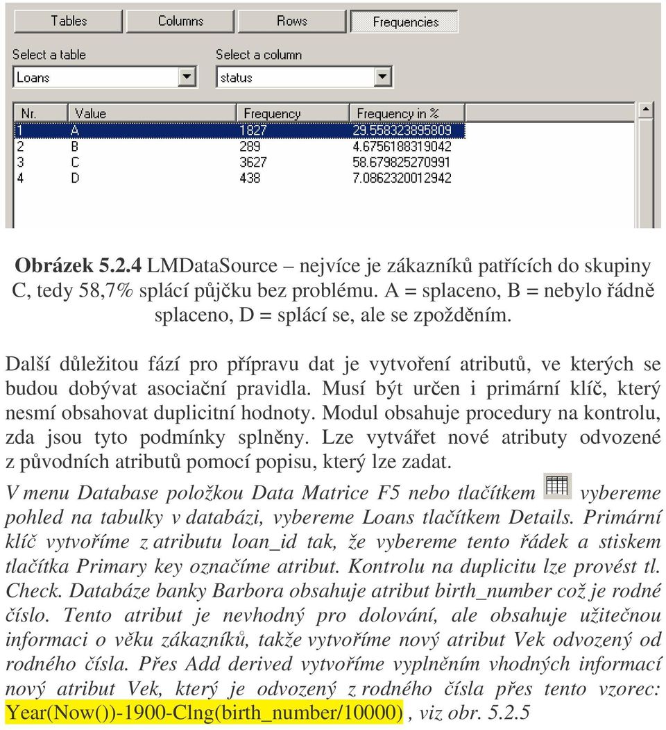 Modul obsahuje procedury na kontrolu, zda jsou tyto podmínky splněny. Lze vytvářet nové atributy odvozené z původních atributů pomocí popisu, který lze zadat.