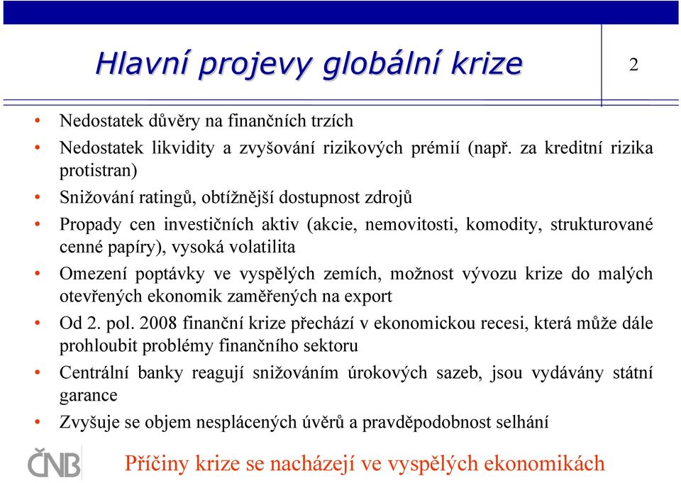 volatilita Omezení poptávky ve vyspělých zemích, možnost vývozu krize do malých otevřených ekonomik zaměřených na export Od 2. pol.