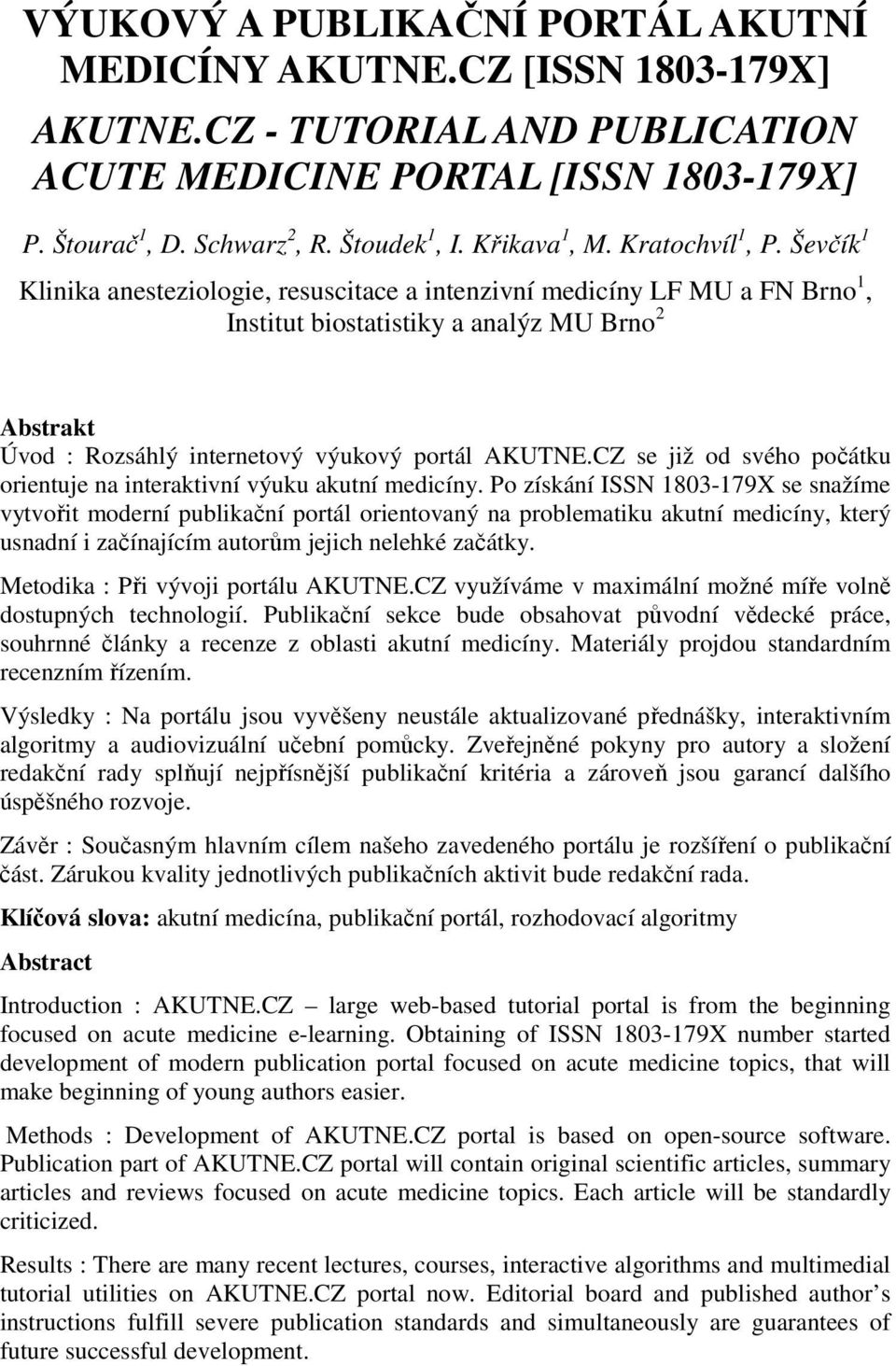 Ševčík 1 Klinika anesteziologie, resuscitace a intenzivní medicíny LF MU a FN Brno 1, Institut biostatistiky a analýz MU Brno 2 Abstrakt Úvod : Rozsáhlý internetový výukový portál AKUTNE.