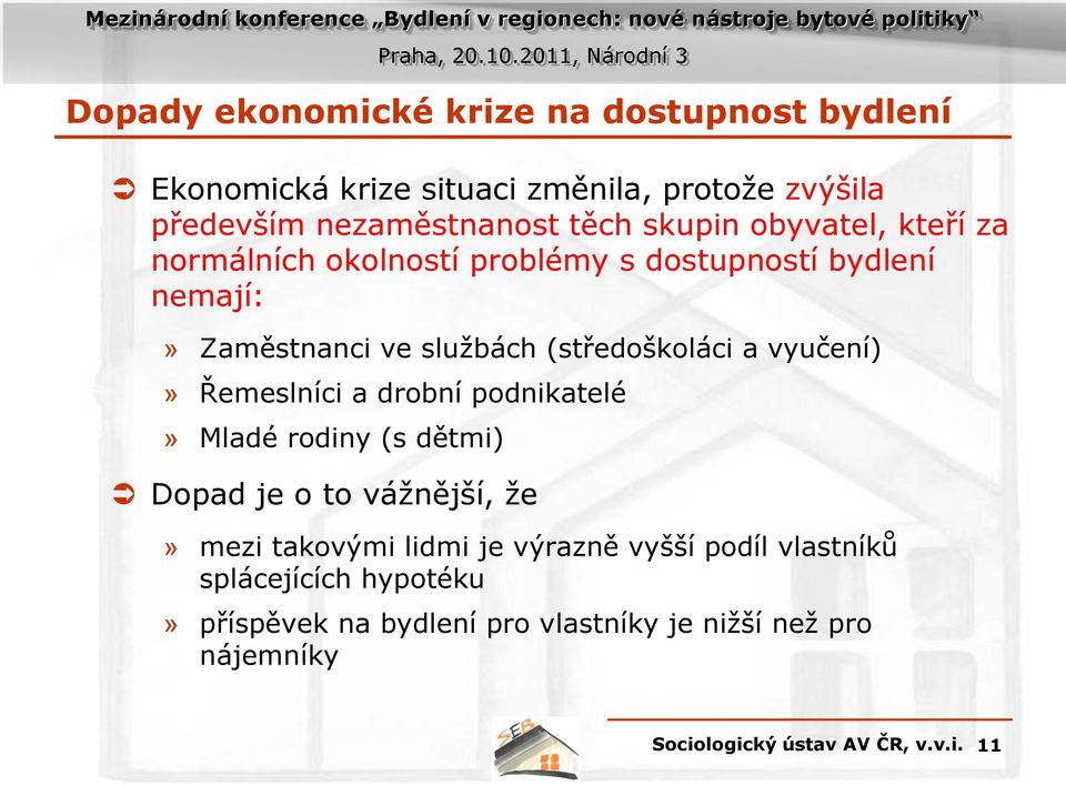 (středoškoláci a vyučení)» Řemeslníci a drobní podnikatelé» Mladé rodiny (s dětmi) Dopad je o to vážnější, že» mezi