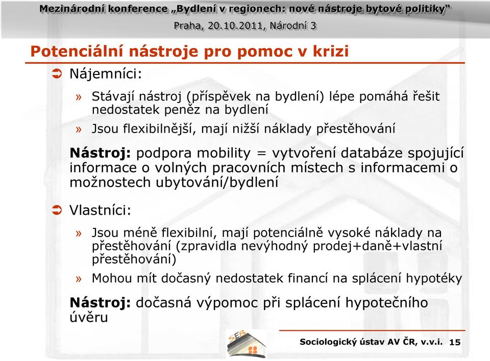 informacemi o možnostech ubytování/bydlení Vlastníci:» Jsou méně flexibilní, mají potenciálně vysoké náklady na přestěhování (zpravidla nevýhodný