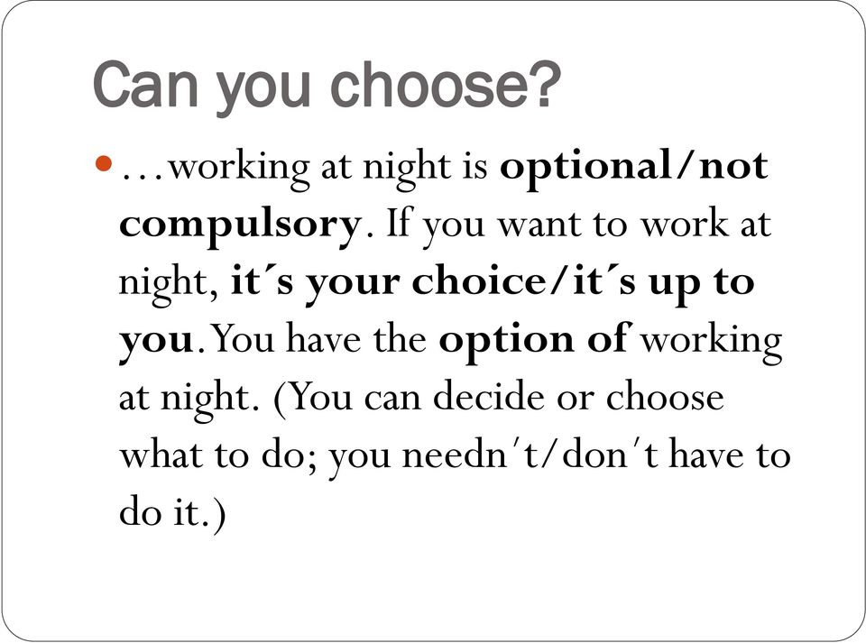 If you want to work at night, it s your choice/it s up to