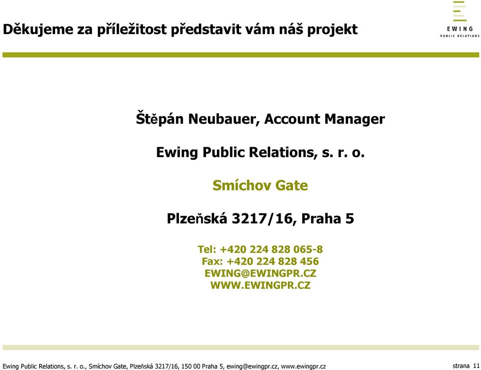 Smíchov Gate Plzeňská 3217/16, Praha 5 Tel: +420 224 828