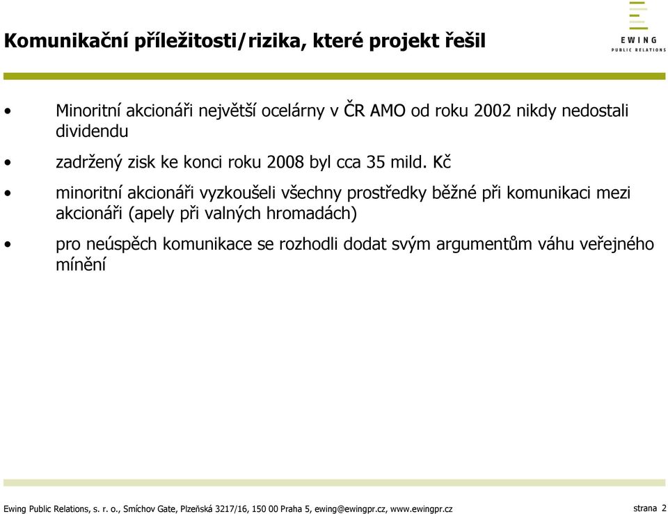 Kč minoritní akcionáři vyzkoušeli všechny prostředky běžné při komunikaci mezi akcionáři (apely