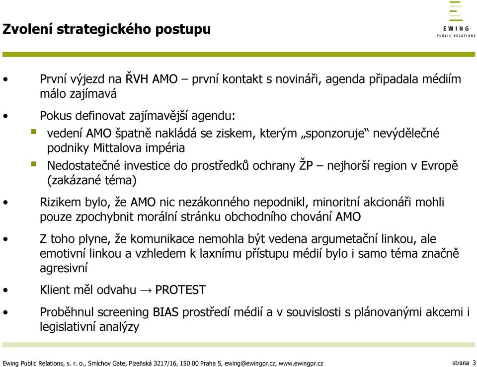 nepodnikl, minoritní akcionáři mohli pouze zpochybnit morální stránku obchodního chování AMO Z toho plyne, že komunikace nemohla být vedena argumetační linkou, ale emotivní linkou a