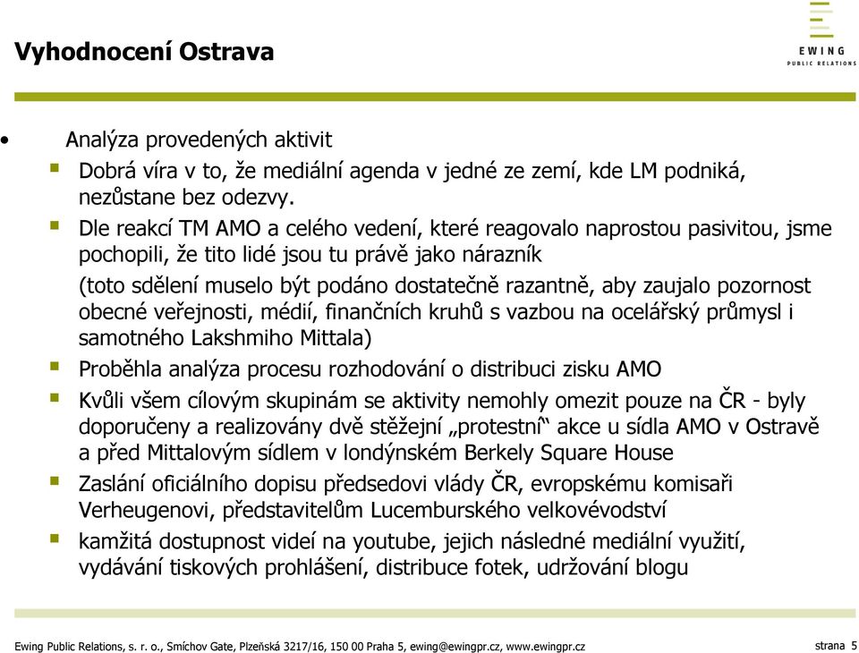 pozornost obecné veřejnosti, médií, finančních kruhů s vazbou na ocelářský průmysl i samotného Lakshmiho Mittala) Proběhla analýza procesu rozhodování o distribuci zisku AMO Kvůli všem cílovým