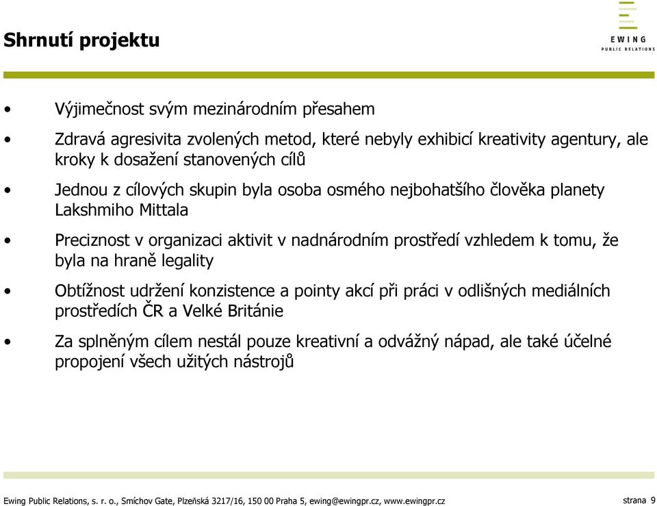 aktivit v nadnárodním prostředí vzhledem k tomu, že byla na hraně legality Obtížnost udržení konzistence a pointy akcí při práci v odlišných