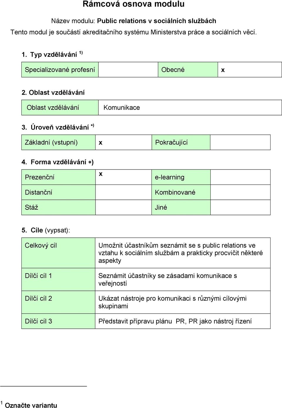 Forma vzdělávání ) Prezenční Distanční Stáž x e-learning Kombinované Jiné 5.