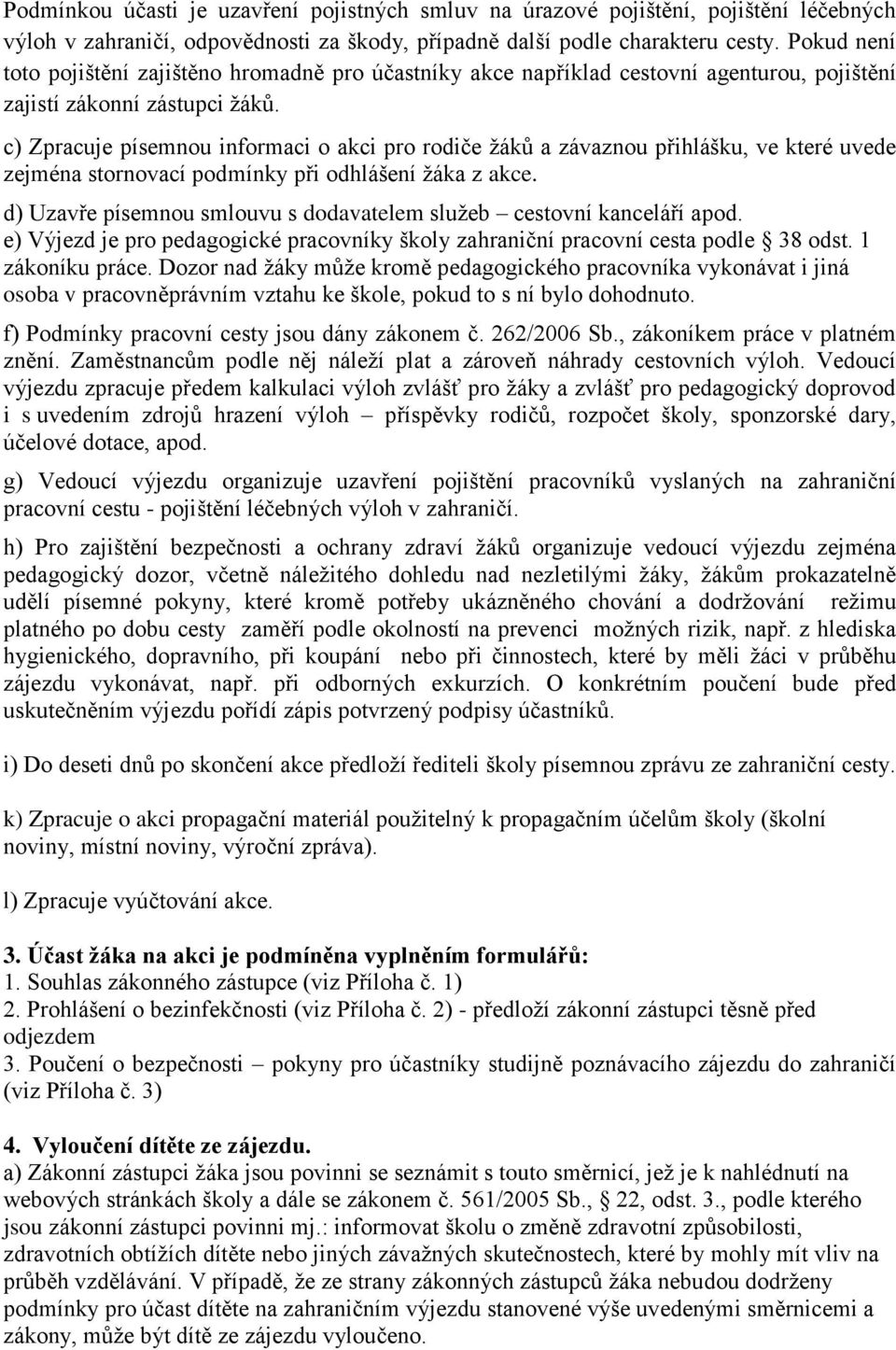 c) Zpracuje písemnou informaci o akci pro rodiče žáků a závaznou přihlášku, ve které uvede zejména stornovací podmínky při odhlášení žáka z akce.