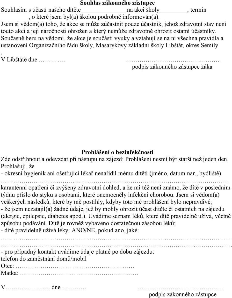 Současně beru na vědomí, že akce je součástí výuky a vztahují se na ni všechna pravidla a ustanovení Organizačního řádu školy, Masarykovy základní školy Libštát, okres Semily. V Libštátě dne.