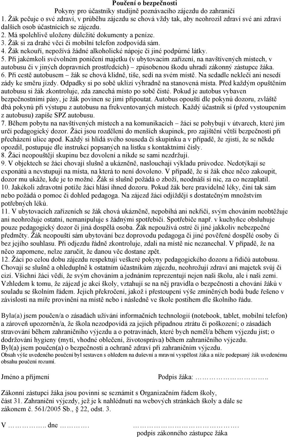 Žák si za drahé věci či mobilní telefon zodpovídá sám. 4. Žák nekouří, nepožívá žádné alkoholické nápoje či jiné podpůrné látky. 5.