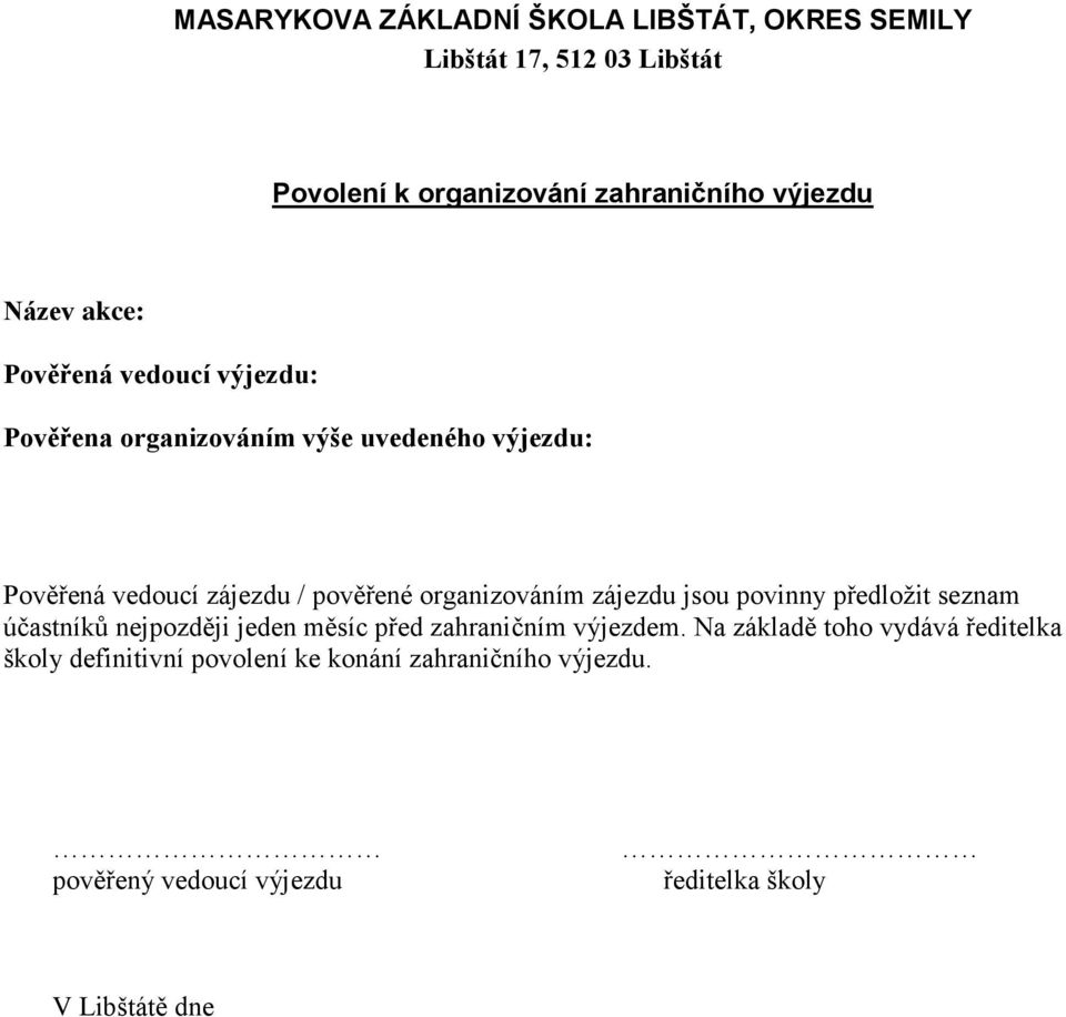 organizováním zájezdu jsou povinny předložit seznam účastníků nejpozději jeden měsíc před zahraničním výjezdem.