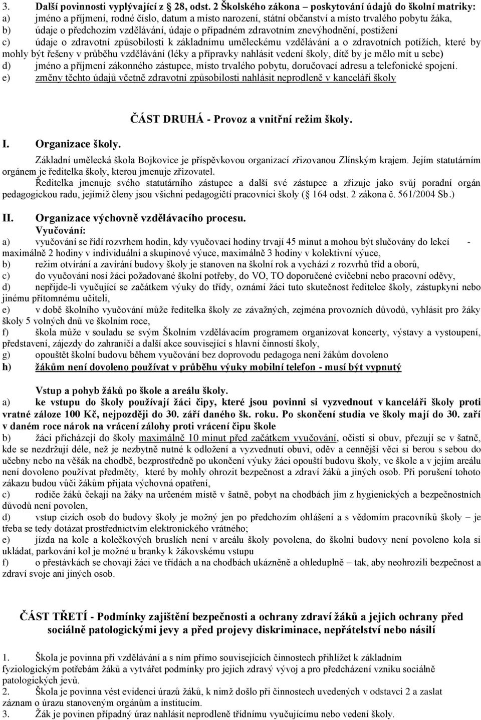 údaje o případném zdravotním znevýhodnění, postižení c) údaje o zdravotní způsobilosti k základnímu uměleckému vzdělávání a o zdravotních potížích, které by mohly být řešeny v průběhu vzdělávání