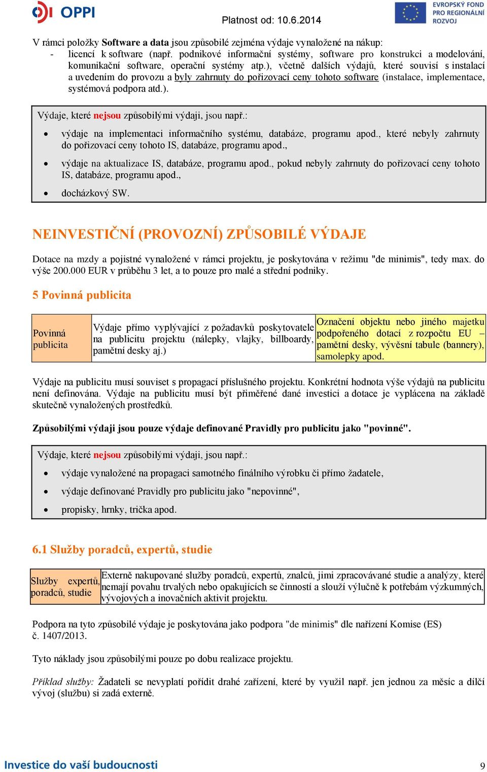 ), včetně dalších výdajů, které souvisí s instalací a uvedením do provozu a byly zahrnuty do pořizovací ceny tohoto software (instalace, implementace, systémová podpora atd.). Výdaje, které nejsou způsobilými výdaji, jsou např.