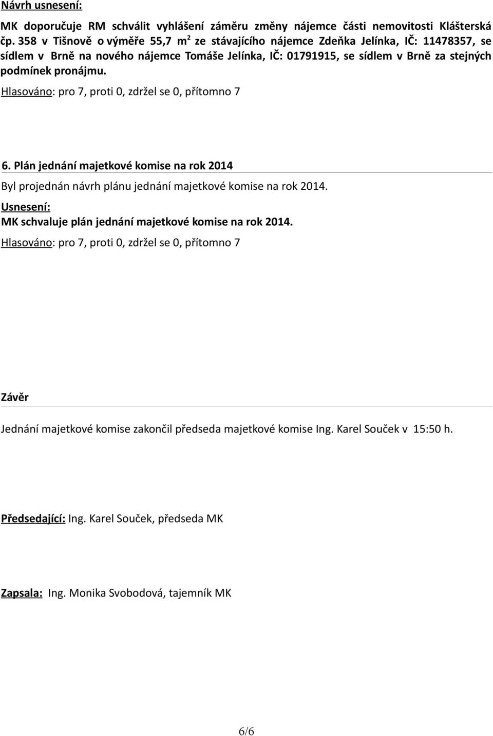 Brně za stejných podmínek pronájmu. 6. Plán jednání majetkové komise na rok 2014 Byl projednán návrh plánu jednání majetkové komise na rok 2014.