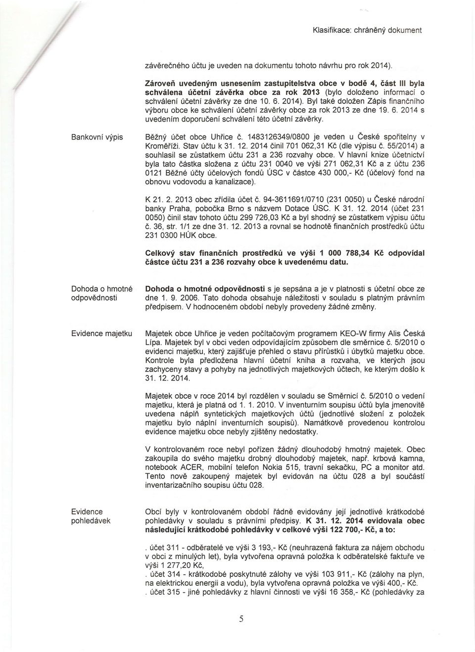 Byl také doložen Zápis finančního výboru obce ke schválení účetní závěrky obce za rok 2013 ze dne 19. 6. 2014 s uvedením doporučení schválení této účetní závěrky.