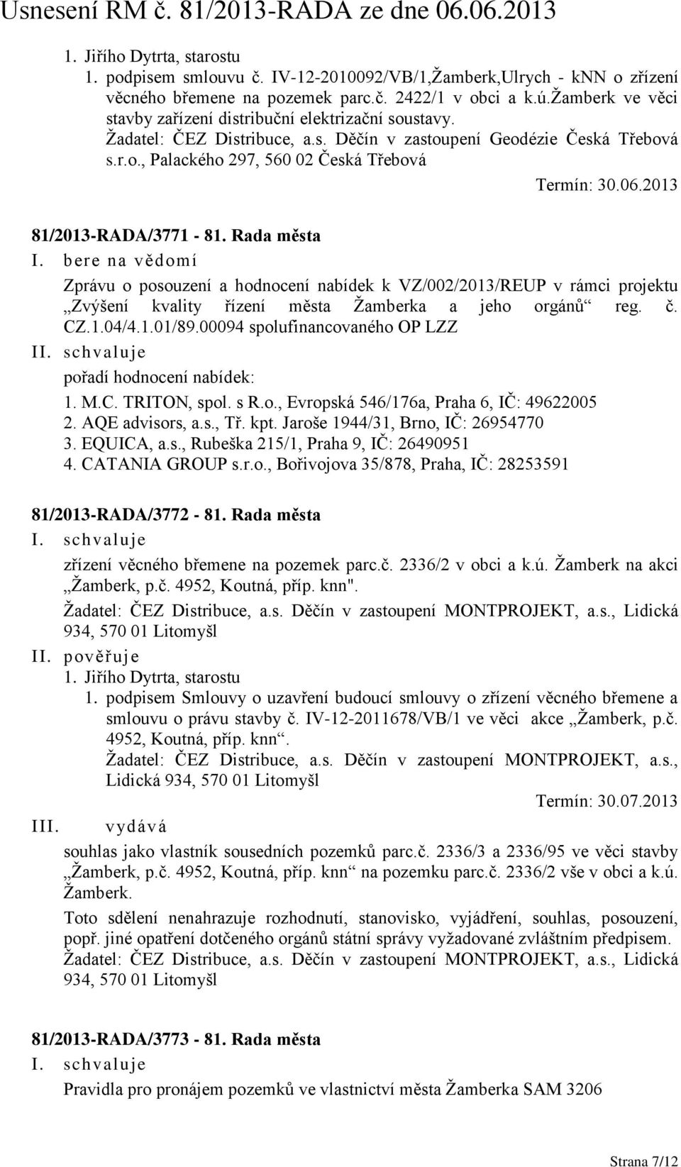 Rada města Zprávu o posouzení a hodnocení nabídek k VZ/002/2013/REUP v rámci projektu Zvýšení kvality řízení města Žamberka a jeho orgánů reg. č. CZ.1.04/4.1.01/89.