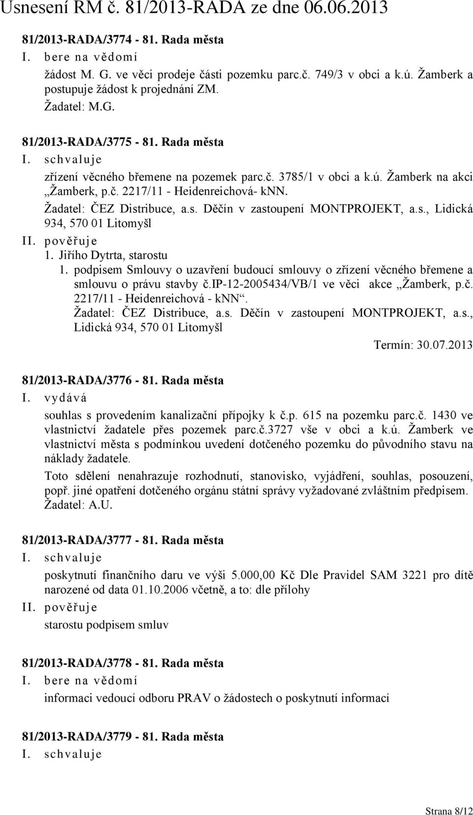 s., Lidická 934, 570 01 Litomyšl 1. podpisem Smlouvy o uzavření budoucí smlouvy o zřízení věcného břemene a smlouvu o právu stavby č.ip-12-2005434/vb/1 ve věci akce Žamberk, p.č. 2217/11 - Heidenreichová - knn.