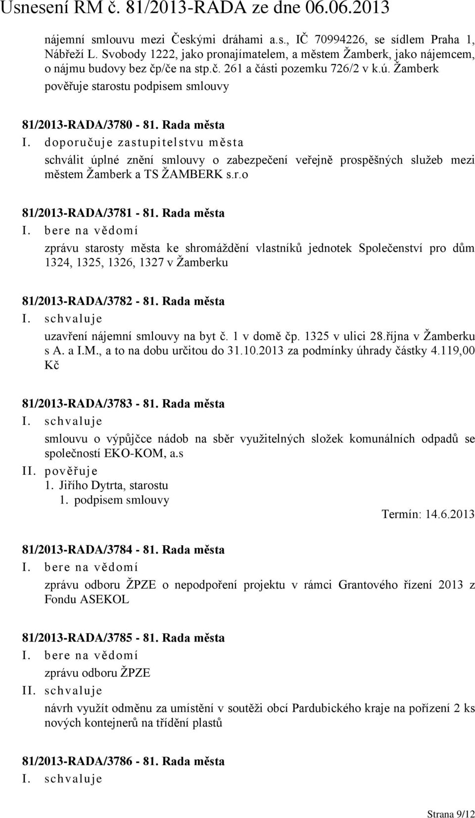 doporučuje zastupitelstvu města schválit úplné znění smlouvy o zabezpečení veřejně prospěšných služeb mezi městem Žamberk a TS ŽAMBERK s.r.o 81/2013-RADA/3781-81.