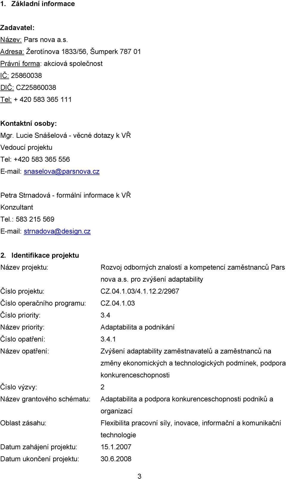 : 583 215 569 E-mail: strnadova@design.cz 2. Identifikace projektu Název projektu: Rozvoj odborných znalostí a kompetencí zaměstnanců Pars nova a.s. pro zvýšení adaptability Číslo projektu: CZ.04.1.03/4.