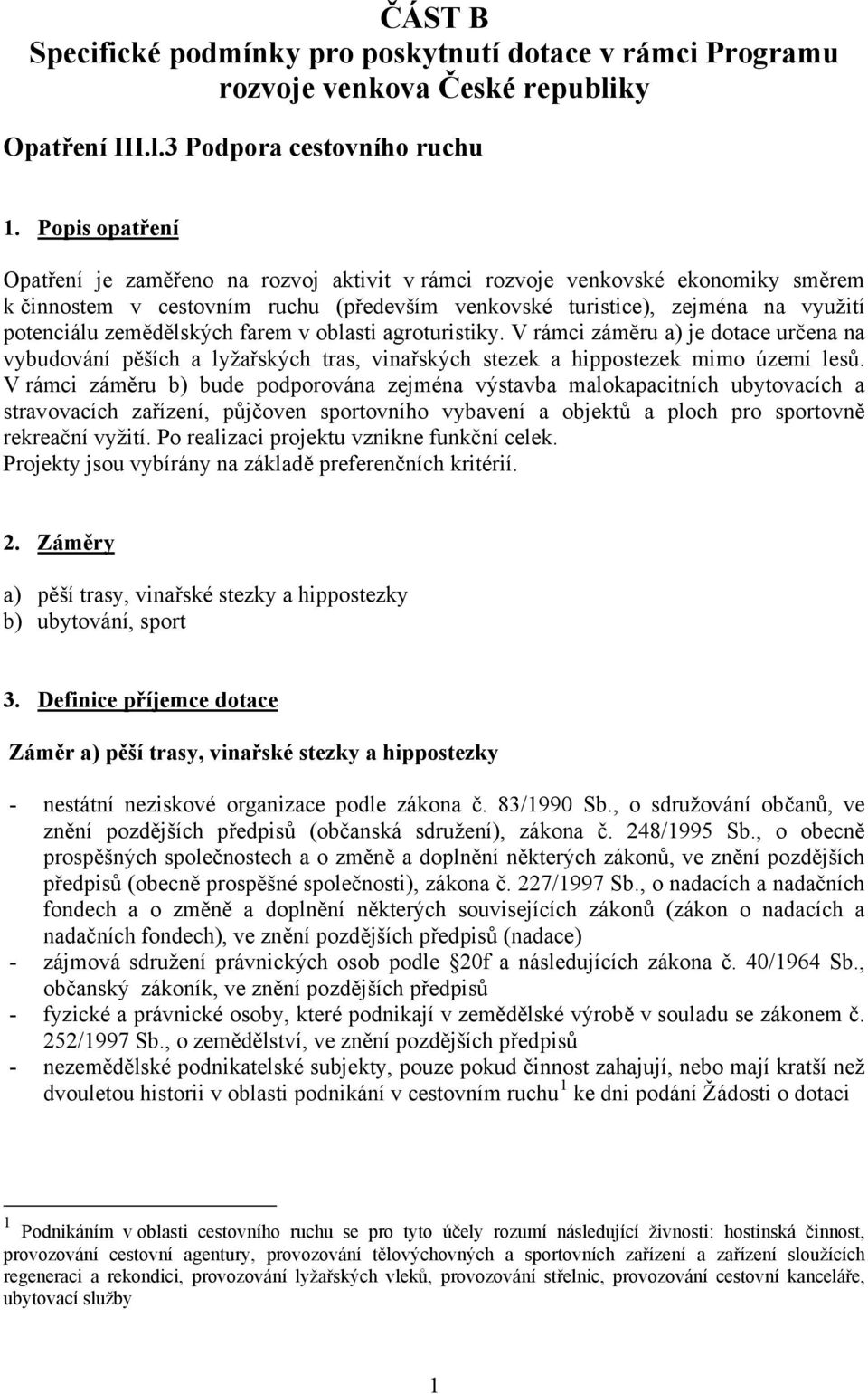 zemědělských farem v oblasti agroturistiky. V rámci záměru a) je dotace určena na vybudování pěších a lyžařských tras, vinařských stezek a hippostezek mimo území lesů.