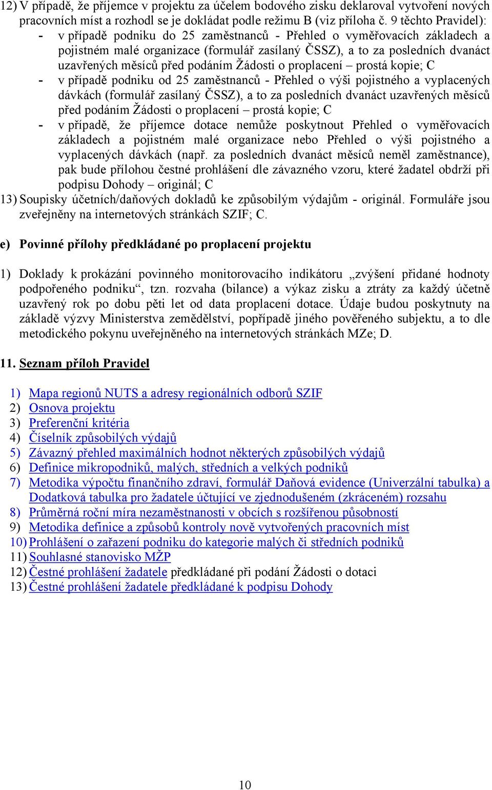 podáním Žádosti o proplacení prostá kopie; C - v případě podniku od 25 zaměstnanců - Přehled o výši pojistného a vyplacených dávkách (formulář zasílaný ČSSZ), a to za posledních dvanáct uzavřených