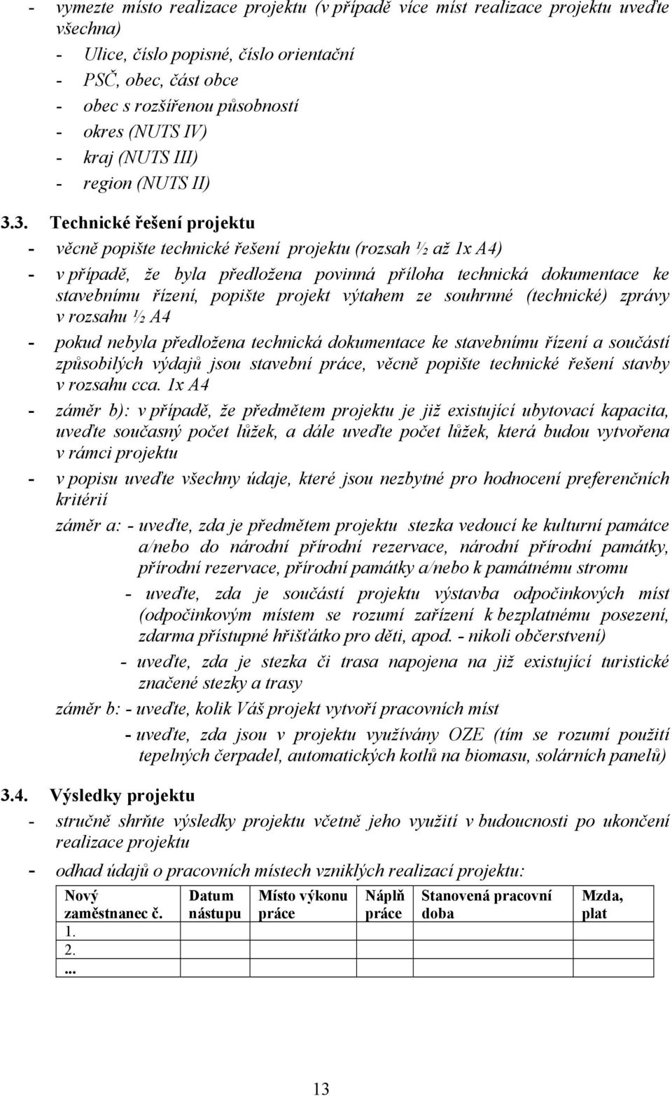 3. Technické řešení projektu - věcně popište technické řešení projektu (rozsah ½ až 1x A4) - v případě, že byla předložena povinná příloha technická dokumentace ke stavebnímu řízení, popište projekt