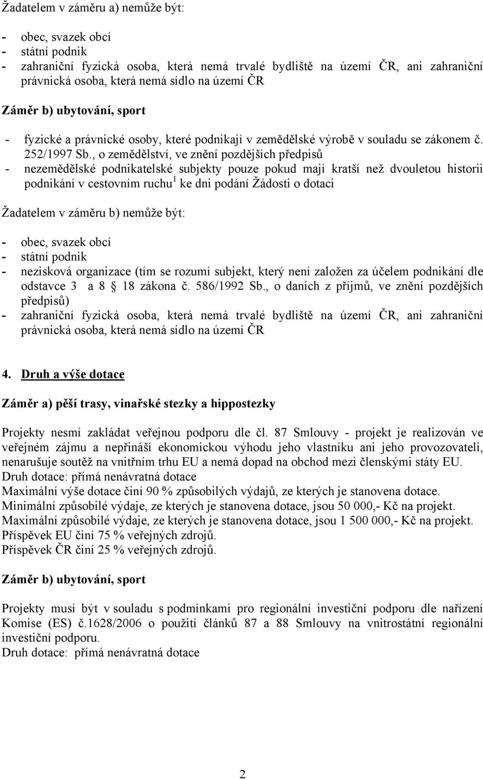 , o zemědělství, ve znění pozdějších předpisů - nezemědělské podnikatelské subjekty pouze pokud mají kratší než dvouletou historii podnikání v cestovním ruchu 1 ke dni podání Žádosti o dotaci