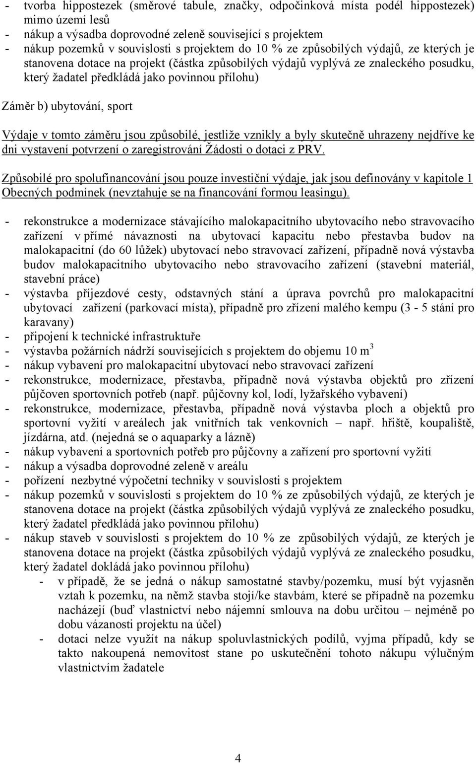 ubytování, sport Výdaje v tomto záměru jsou způsobilé, jestliže vznikly a byly skutečně uhrazeny nejdříve ke dni vystavení potvrzení o zaregistrování Žádosti o dotaci z PRV.