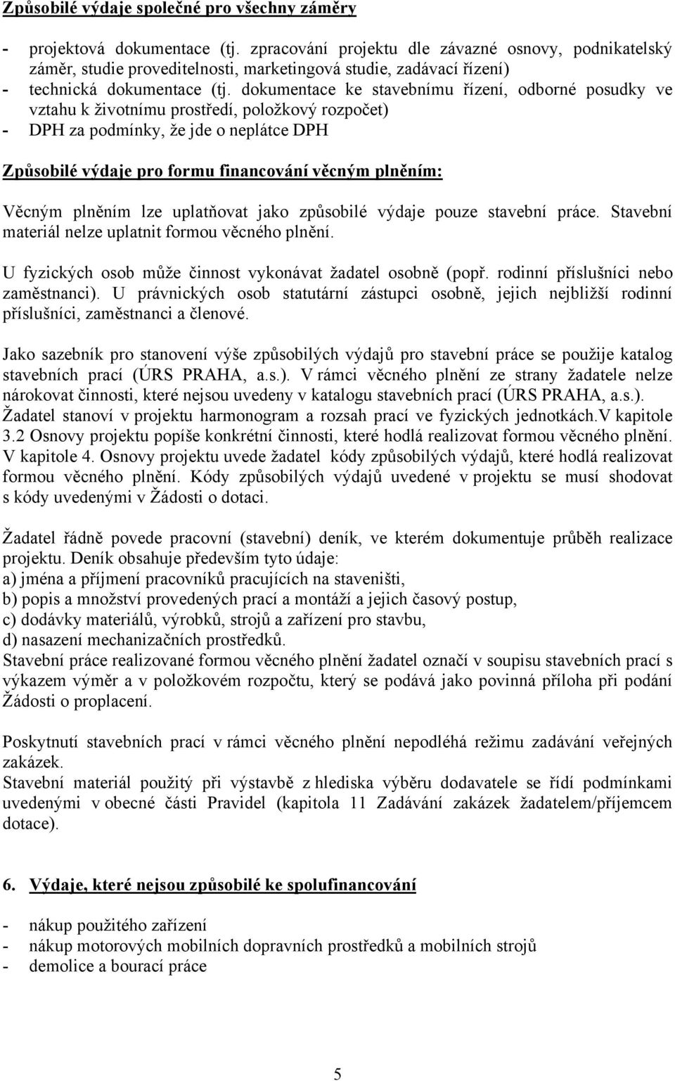 dokumentace ke stavebnímu řízení, odborné posudky ve vztahu k životnímu prostředí, položkový rozpočet) - DPH za podmínky, že jde o neplátce DPH Způsobilé výdaje pro formu financování věcným plněním: