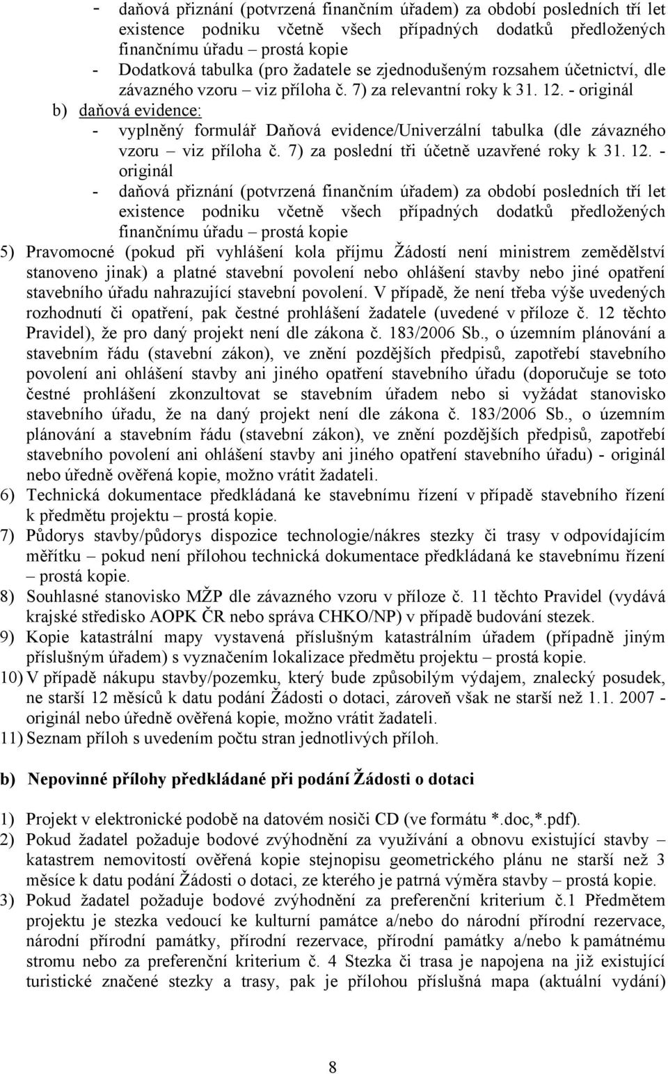 - originál b) daňová evidence: - vyplněný formulář Daňová evidence/univerzální tabulka (dle závazného vzoru viz příloha č. 7) za poslední tři účetně uzavřené roky k 31. 12.