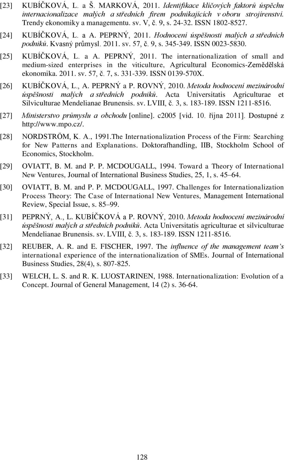a A. PEPRNÝ, 2011. The internationalization of small and medium-sized enterprises in the viticulture, Agricultural Economics-Zemědělská ekonomika. 2011. sv. 57, č. 7, s. 331-339. ISSN 0139-570X.
