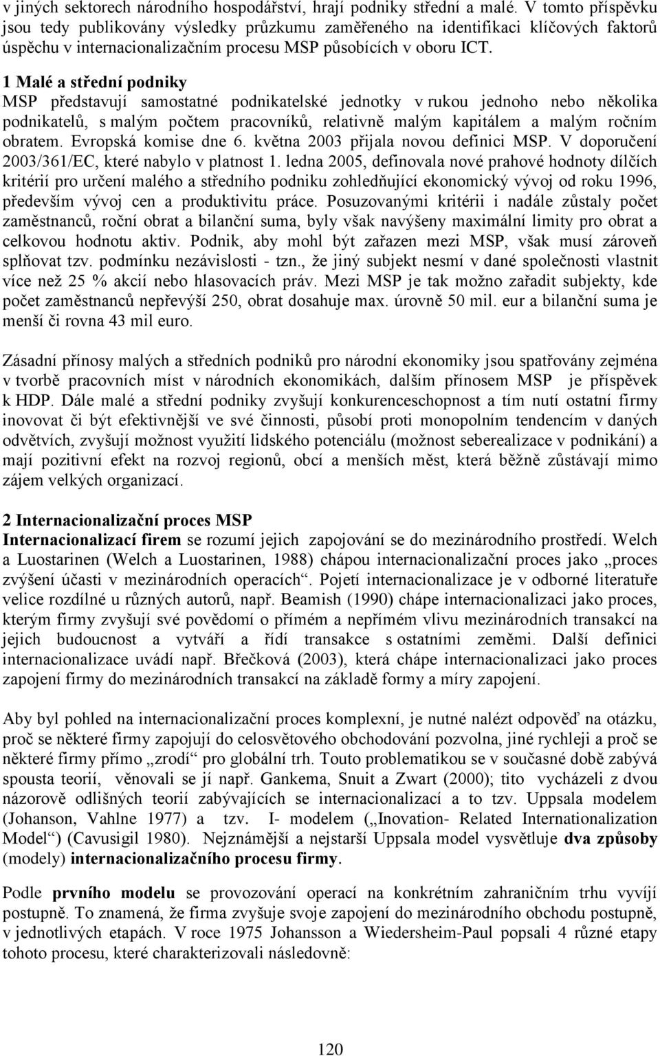 1 Malé a střední podniky MSP představují samostatné podnikatelské jednotky v rukou jednoho nebo několika podnikatelů, s malým počtem pracovníků, relativně malým kapitálem a malým ročním obratem.