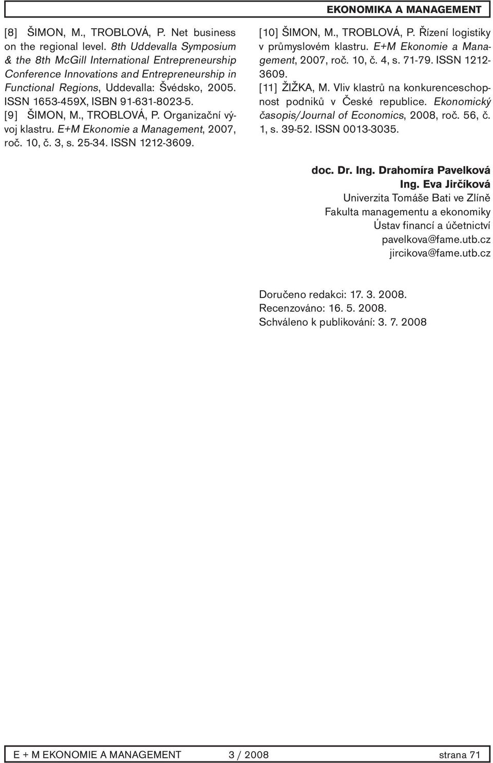 [9] ŠIMON, M., TROBLOVÁ, P. Organizační vývoj klastru. E+M Ekonomie a Management, 2007, roč. 10, č. 3, s. 25-34. ISSN 1212-3609. [10] ŠIMON, M., TROBLOVÁ, P. Řízení logistiky v průmyslovém klastru.